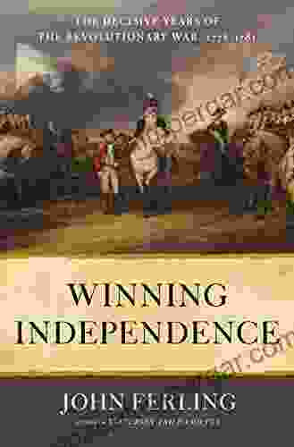 Winning Independence: The Decisive Years of the Revolutionary War 1778 1781