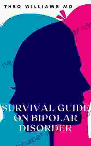 SURVIVAL GUIDE ON BIPOLAR DISORDER: The Effective Guide On What You And Your Family Needs To Know About Living With Bipolar Disorder