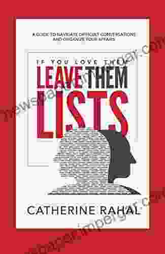 IF YOU LOVE THEM LEAVE THEM LISTS: A GUIDE TO NAVIGATE DIFFICULT CONVERSATIONS AND ORGANIZE YOUR AFFAIRS