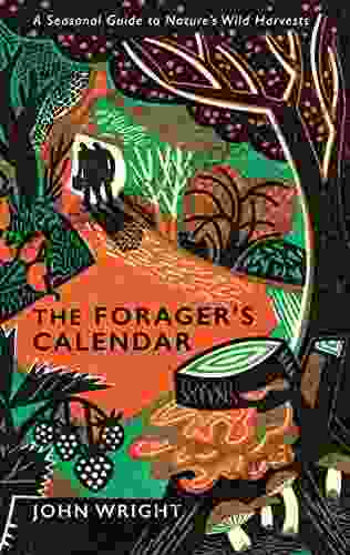 The Forager S Calendar: A Seasonal Guide To Nature S Wild Harvests