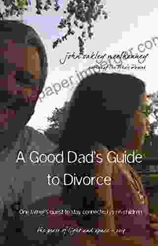 A Good Dad S Guide To Divorce: One Father S Quest To Stay Connected With His Children