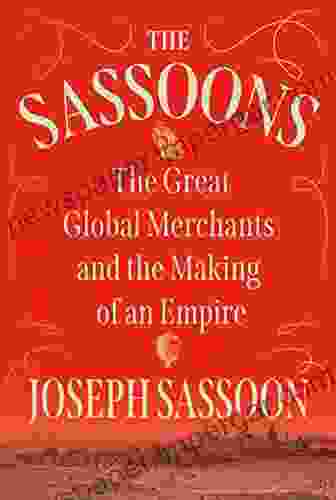 The Sassoons: The Great Global Merchants and the Making of an Empire