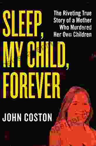 Sleep My Child Forever: The Riveting True Story Of A Mother Who Murdered Her Own Children