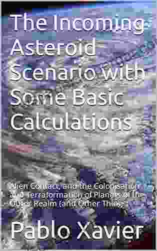 The Incoming Asteroid Scenario with Some Basic Calculations: Alien Contact and the Colonisation and Terraformation of Planets of the Outer Realm (and Other Things)