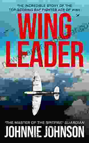 Wing Leader: The Incredible Story Of The Top Scoring RAF Fighter Ace Of WWII