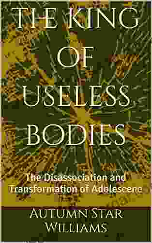 The King Of Useless Bodies : An Adolescent Account Of Disassociation And Transformation