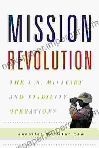 Mission Revolution: The U S Military And Stability Operations (Columbia Studies In Terrorism And Irregular Warfare)