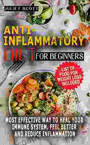 ANTI INFLAMMATORY DIET FOR BEGINNERS: Most Effective Way To Heal Your Immune System Feel Better And Reduce Inflammation Ultimate Diet And Action Plans No Stress Meal Quick And Easy Food To Heal An