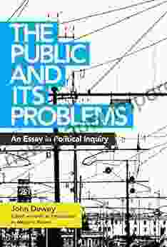 The Public And Its Problems: An Essay In Political Inquiry