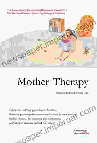 Mother Therapy: The Revolution Of Psychological Treatment Of Your Child: Mothers Treat Their Children S Psychological Problems