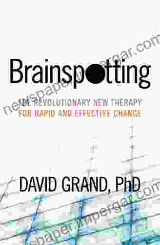 Brainspotting: The Revolutionary New Therapy For Rapid And Effective Change