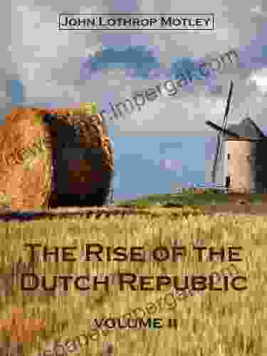 The Rise Of The Dutch Republic : Volume II (Illustrated)