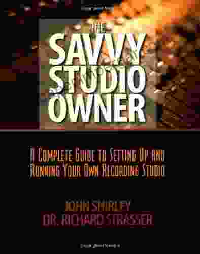 The Savvy Studio Owner: A Complete Guide To Setting Up And Running Your Own Recording Studio