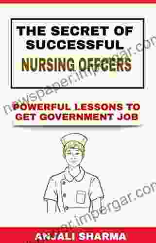 The Secret Of Successful Nursing Officer: Powerful Lessons To Get Government Job