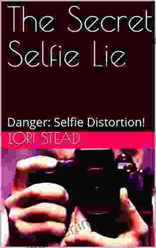 The Secret Selfie Lie: Danger: Selfie Distortion