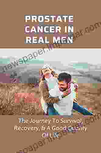 Prostate Cancer In Real Men: The Journey To Survival Recovery A Good Quality Of Life: Recovering From Prostate Surgery