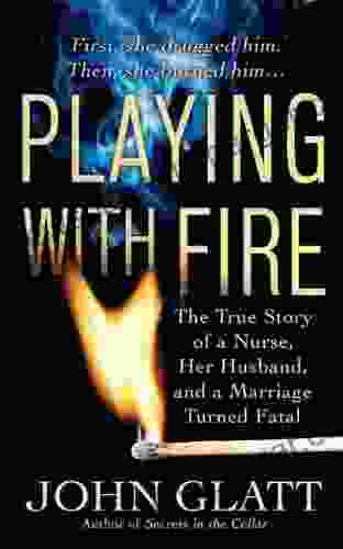 Playing With Fire: The True Story Of A Nurse Her Husband And A Marriage Turned Fatal (St Martin S True Crime Library)