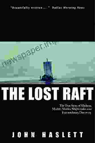 The Lost Raft: The True Story Of Madness Mutiny Mud Sharks Shipwrecks Survival And Extraordinary Discovery