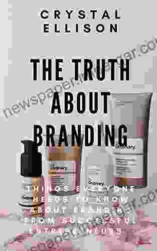 The Truth About Branding: Things Everyone Needs To Know About Branding From Successful Entrepreneurs