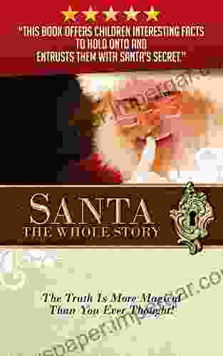 Santa: The Whole Story: The Truth Is More Magical Than You Ever Thought