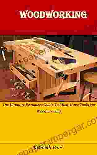 WOODWORKING: The Ultimate Beginners Guide To Must Have Tools For Woodworking