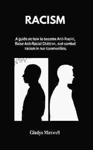 Racism: A Guide On How To Become Anti Racist Raise Anti Racist Children And Combat Racism In Our Communities