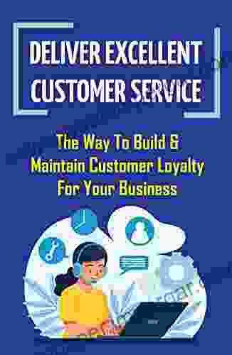 Deliver Excellent Customer Service: The Way To Build Maintain Customer Loyalty For Your Business: Build Loyalty