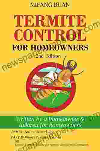 Termite Control For Homeowners: Written By A Homeowner And Tailored For Homeowners