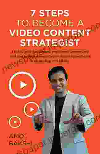 7 Steps To Become A VIDEO CONTENT STRATEGIST: A Holistic Guide For Businesses Professionals Amateurs And Marketing People To Strategically Use Videos As A Powerful Tool To Sell Anything Even H