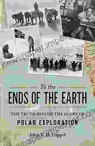 To The Ends Of The Earth: The Truth Behind The Glory Of Polar Exploration