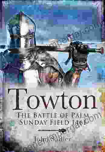 Towton: The Battle Of Palm Sunday Field 1461