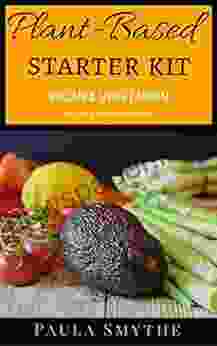 Plant Based Starter Kit: Vegan And Vegetarian Recipes For Beginners