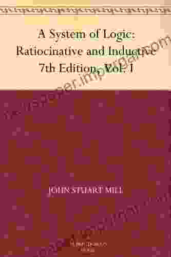 A System Of Logic: Ratiocinative And Inductive 7th Edition Vol I