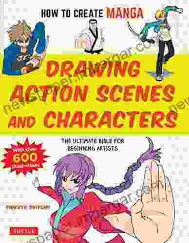 How To Create Manga: Drawing Action Scenes And Characters: The Ultimate Bible For Beginning Artists (With Over 600 Illustrations)