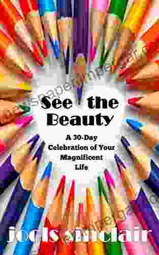 See The Beauty: A 30 Day Celebration Of Your Magnificent Life