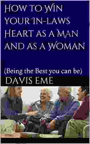 How To Win Your In Laws Heart As A Man And As A Woman: (Being The Best You Can Be)