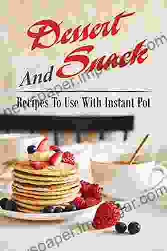 Dessert And Snack: Recipes To Use With Instant Pot: Instant Meals