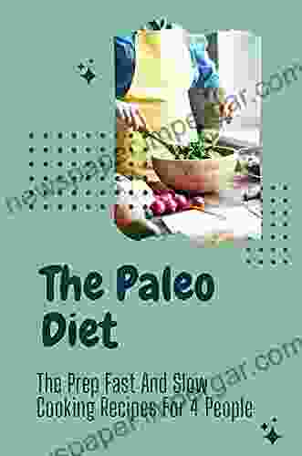 The Paleo Diet: The Prep Fast And Slow Cooking Recipes For 4 People: Paleo Eating Guide