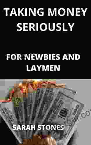 Taking Money Seriously For Newbies And Laymen: The Secret Of Making And Holding On To Money