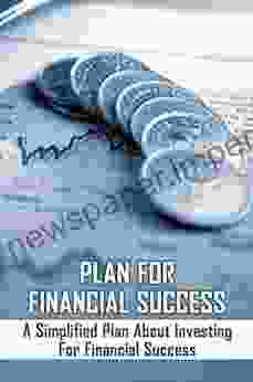 Plan For Financial Success: A Simplified Plan About Investing For Financial Success