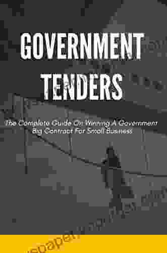 Government Tenders: The Complete Guide On Winning A Government Big Contract For Small Business