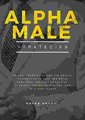 Alpha Male Strategies : Skills Techniques And The Mental Psychology To Help You Build Emotional Sobriety Maturity Charisma Charm Discipline And Self Confidence