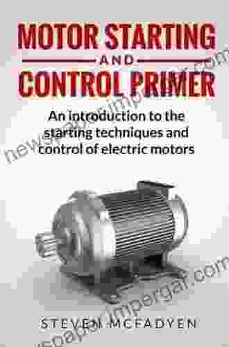 Motor Starting And Control Primer: An Introduction To The Starting Techniques And Control Of Electric Motors