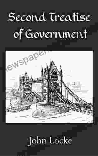 Second Treatise Of Government : An Essay Concerning The True Original Extent And End Of Civil Government (Annotated)