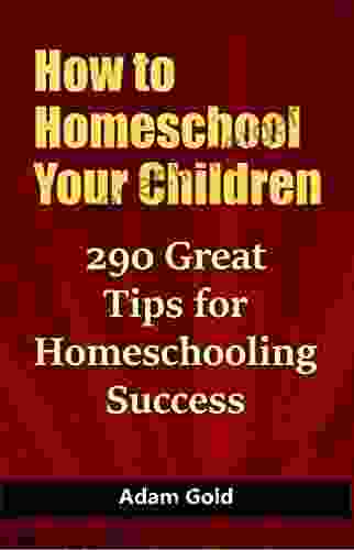 How To Homeschool Your Children: 290 Great Tips For Homeschooling Success