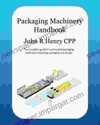 Packaging Machinery Handbook John R Henry