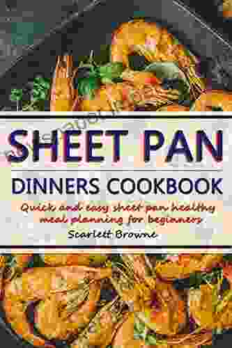 Sheet Pan Dinners Cookbook: Quick Easy Sheet Pan Healthy Meal Planning For Beginners