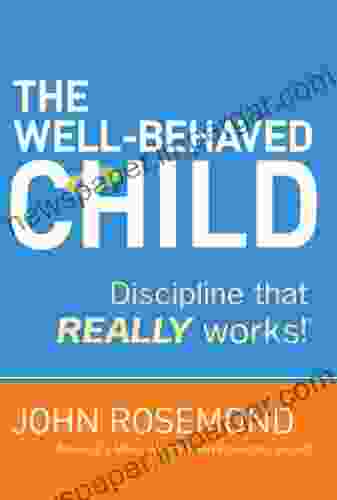 The Well Behaved Child: Discipline That Really Works