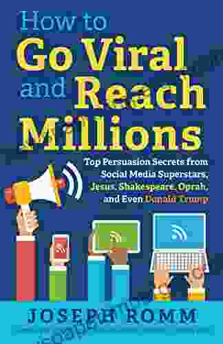 How To Go Viral And Reach Millions: Top Persuasion Secrets From Social Media Superstars Jesus Shakespeare Oprah And Even Donald Trump