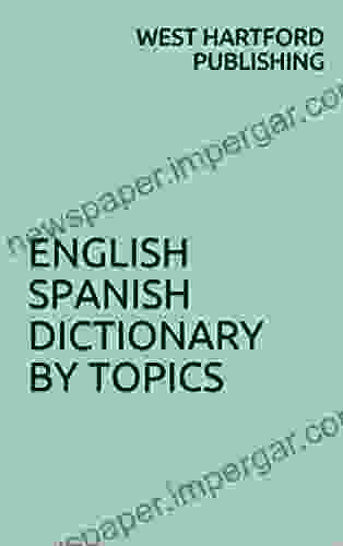 ENGLISH SPANISH DICTIONARY BY TOPICS: WEST HARTFORD PUBLISHING